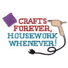 CRAFTS FOREVER HOUSEWORK WHENEVER