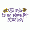OLD AGE IS NO PLACE FOR SISSIES