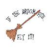 IF THE BROOM FITS FLY IT